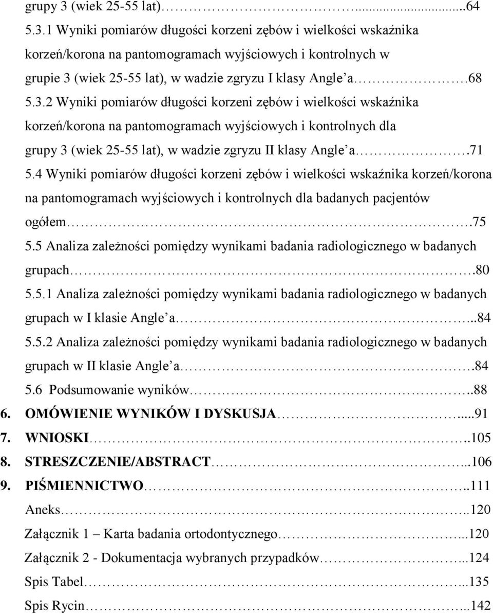 4 Wyniki pomiarów długości korzeni zębów i wielkości wskaźnika korzeń/korona na pantomogramach wyjściowych i kontrolnych dla badanych pacjentów ogółem.75 5.