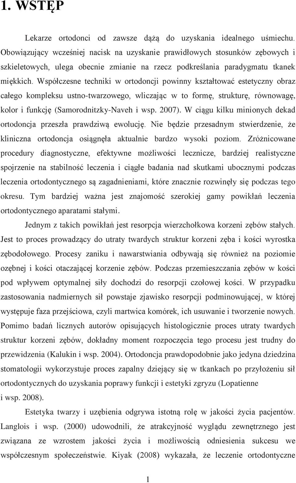 Współczesne techniki w ortodoncji powinny kształtować estetyczny obraz całego kompleksu ustno-twarzowego, wliczając w to formę, strukturę, równowagę, kolor i funkcję (Samorodnitzky-Naveh i wsp. 2007).