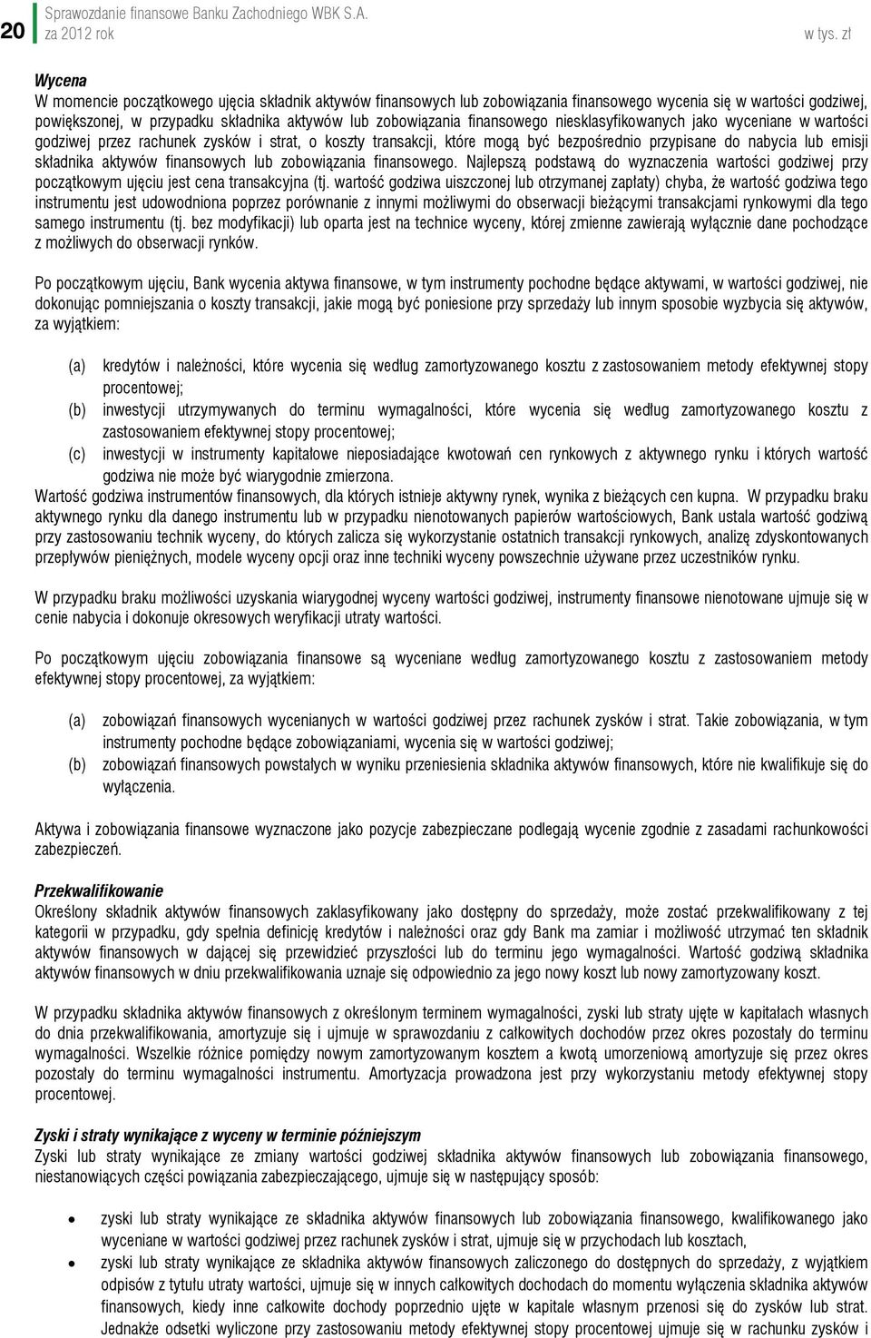 finansowego niesklasyfikowanych jako wyceniane w wartości godziwej przez rachunek zysków i strat, o koszty transakcji, które mogą być bezpośrednio przypisane do nabycia lub emisji składnika aktywów