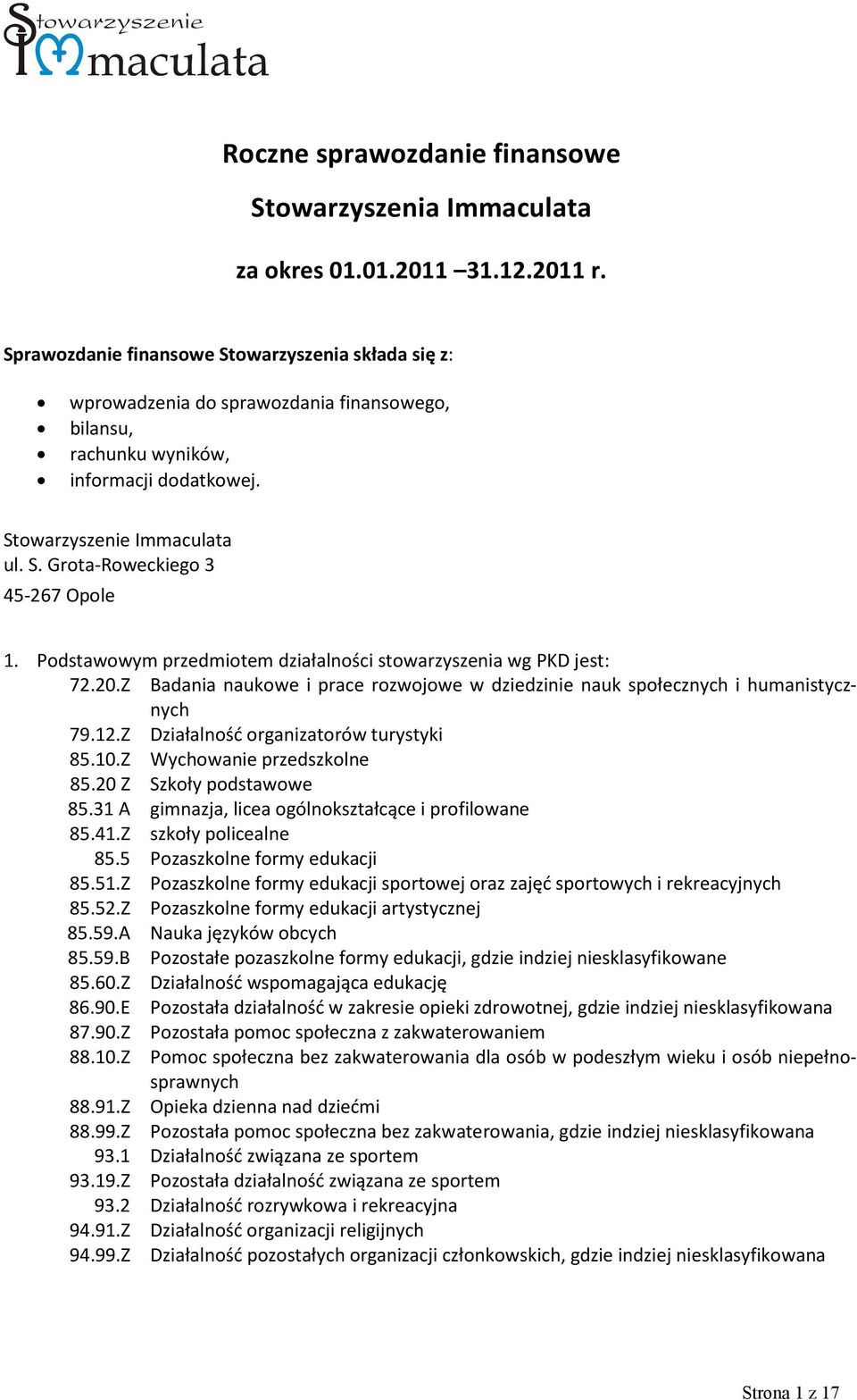 Podstawowym przedmiotem działalności stowarzyszenia wg PKD jest: 72.20.Z Badania naukowe i prace rozwojowe w dziedzinie nauk społecznych i humanistycznych 79.12.