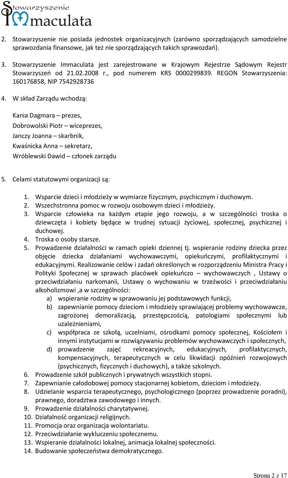 W skład Zarządu wchodzą: Kania Dagmara prezes, Dobrowolski Piotr wiceprezes, Janczy Joanna skarbnik, Kwaśnicka Anna sekretarz, Wróblewski Dawid członek zarządu 5. Celami statutowymi organizacji są: 1.