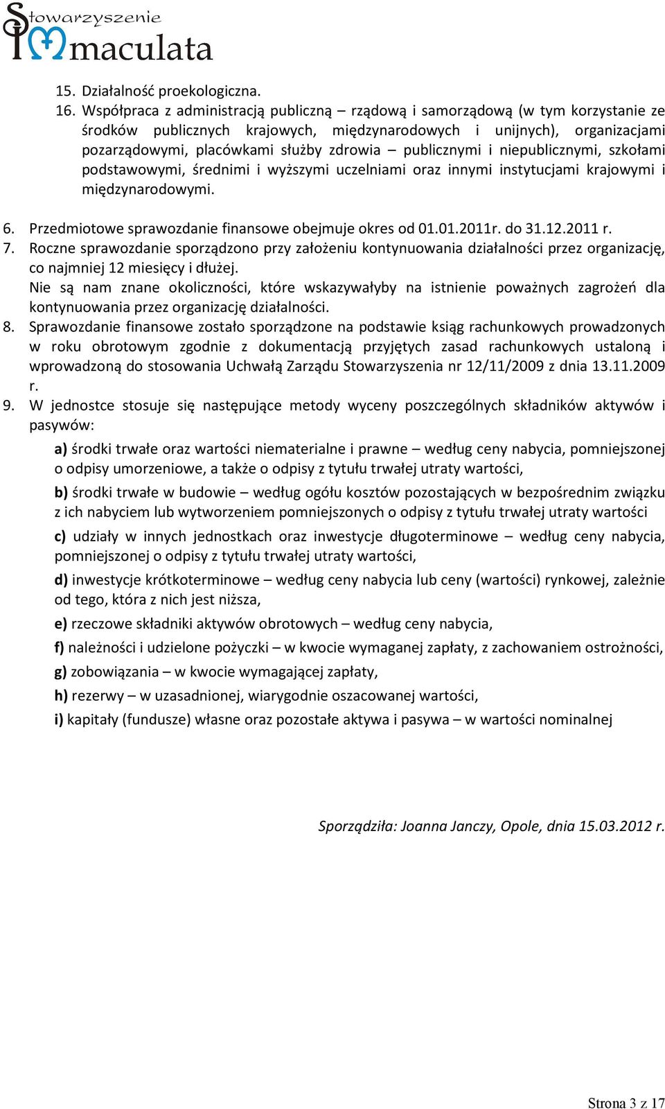 publicznymi i niepublicznymi, szkołami podstawowymi, średnimi i wyższymi uczelniami oraz innymi instytucjami krajowymi i międzynarodowymi. 6. Przedmiotowe sprawozdanie finansowe obejmuje okres od 01.