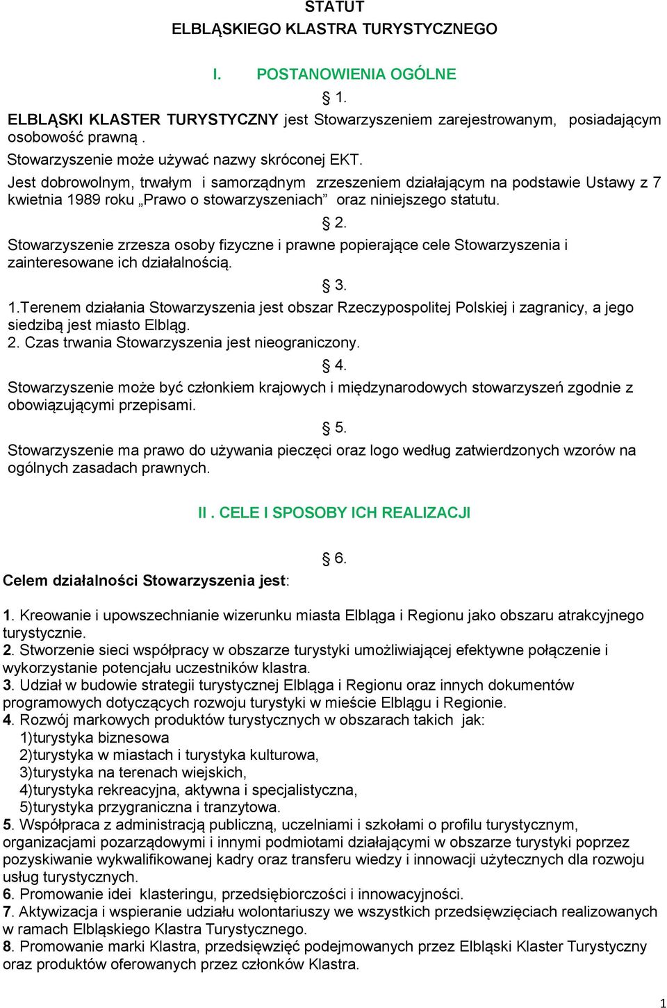 Jest dobrowolnym, trwałym i samorządnym zrzeszeniem działającym na podstawie Ustawy z 7 kwietnia 1989 roku Prawo o stowarzyszeniach oraz niniejszego statutu.