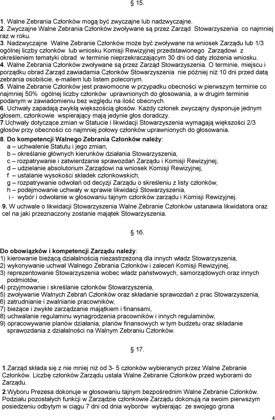 terminie nieprzekraczającym 30 dni od daty złożenia wniosku. 4. Walne Zebrania Członków zwoływane są przez Zarząd Stowarzyszenia.