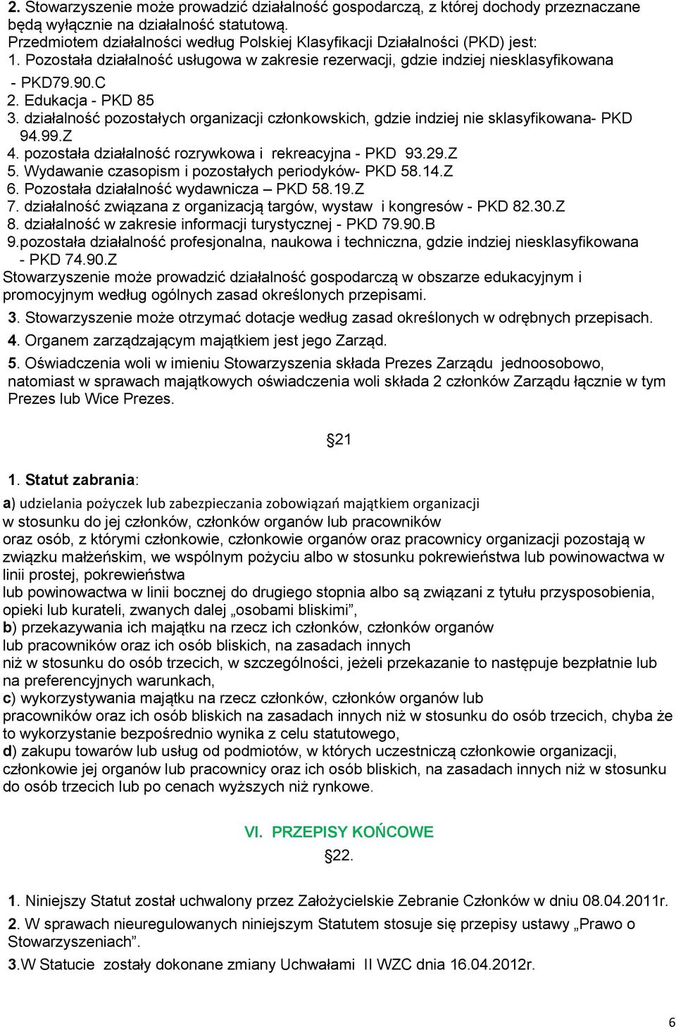 Edukacja - PKD 85 3. działalność pozostałych organizacji członkowskich, gdzie indziej nie sklasyfikowana- PKD 94.99.Z 4. pozostała działalność rozrywkowa i rekreacyjna - PKD 93.29.Z 5.