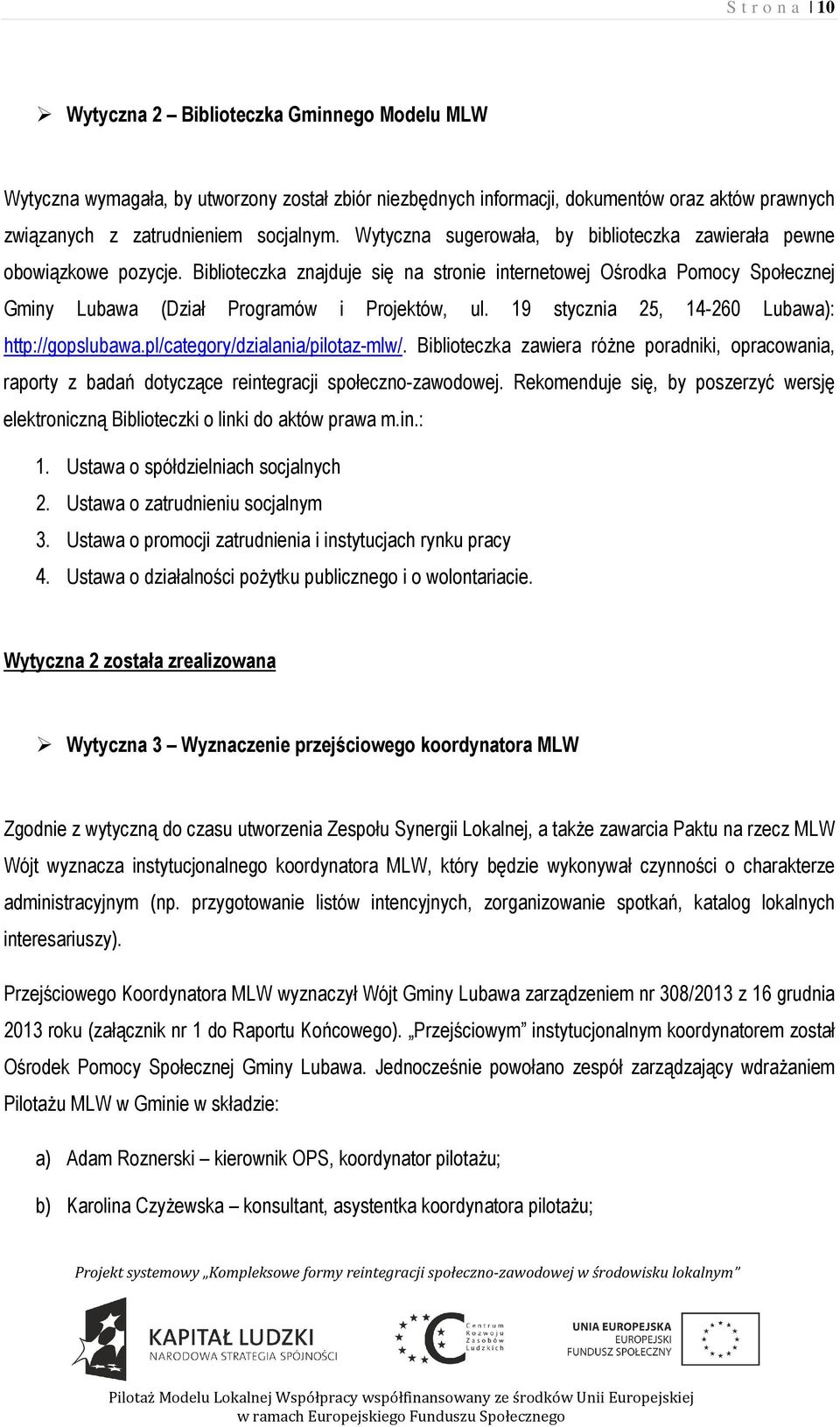 19 stycznia 25, 14-260 Lubawa): http://gopslubawa.pl/category/dzialania/pilotaz-mlw/. Biblioteczka zawiera różne poradniki, opracowania, raporty z badań dotyczące reintegracji społeczno-zawodowej.