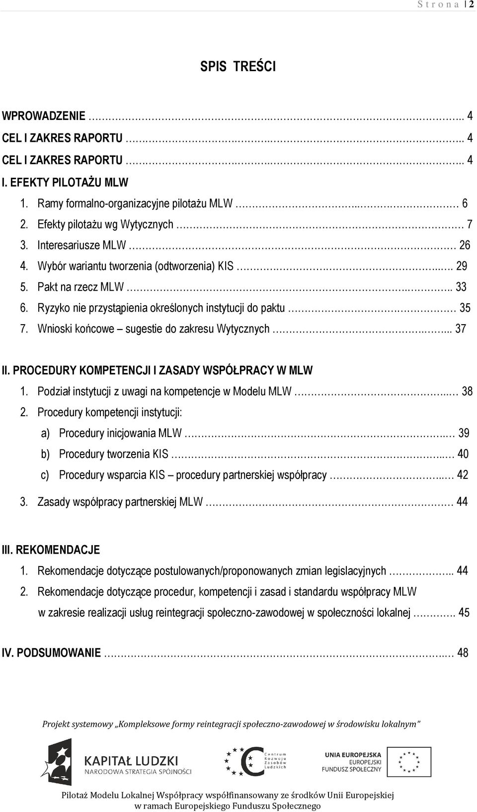 Ryzyko nie przystąpienia określonych instytucji do paktu 35 7. Wnioski końcowe sugestie do zakresu Wytycznych.... 37 II. PROCEDURY KOMPETENCJI I ZASADY WSPÓŁPRACY W MLW 1.