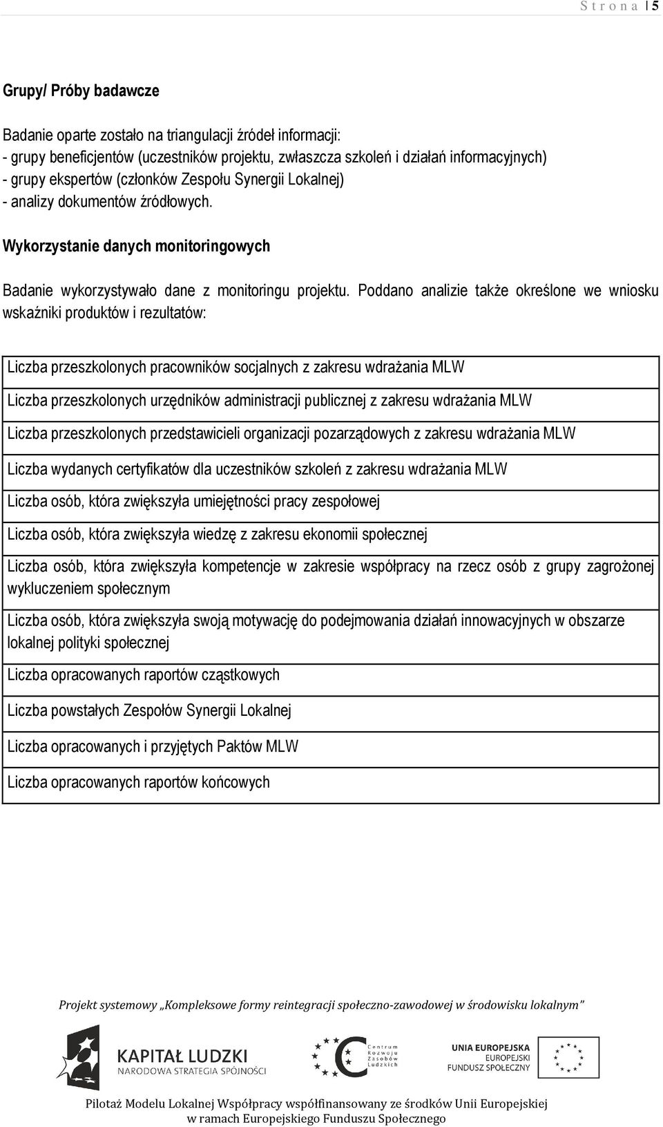 Poddano analizie także określone we wniosku wskaźniki produktów i rezultatów: Liczba przeszkolonych pracowników socjalnych z zakresu wdrażania MLW Liczba przeszkolonych urzędników administracji