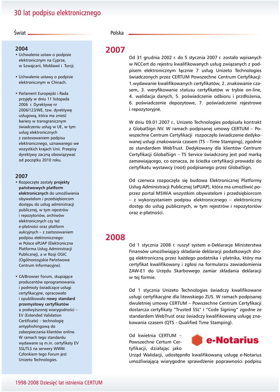 dyrektyw us ugowà, która ma znieêç bariery w transgranicznym Êwiadczeniu us ug w UE, w tym us ug elektronicznych z zastosowaniem podpisu elektronicznego, uznawanego we wszystkich krajach Unii.