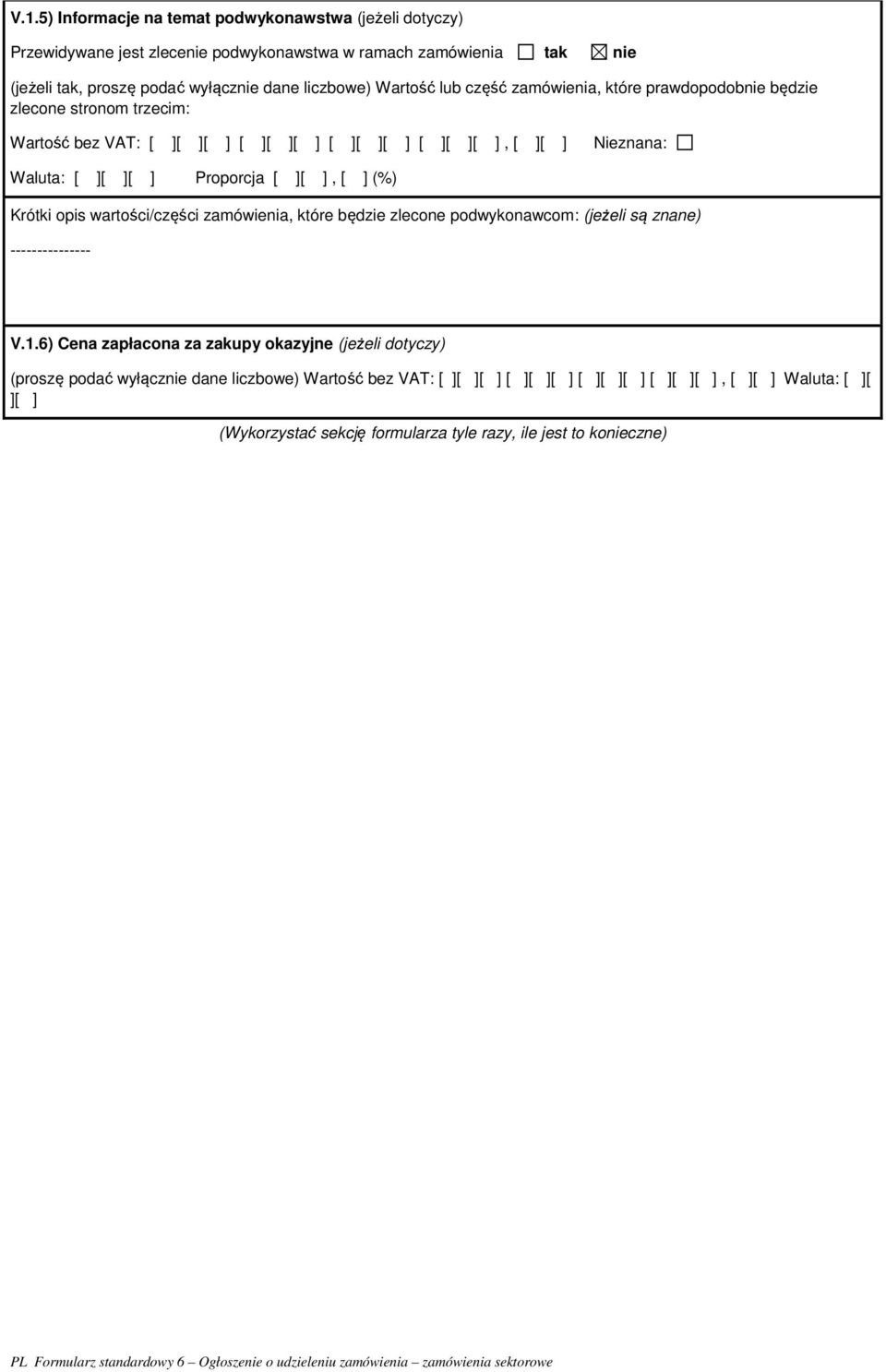 Proporcja [ ][ ], [ ] (%) Krótki opis wartości/części zamówienia, które będzie zlecone podwykonawcom: (jeżeli są znane) --------------- V.1.