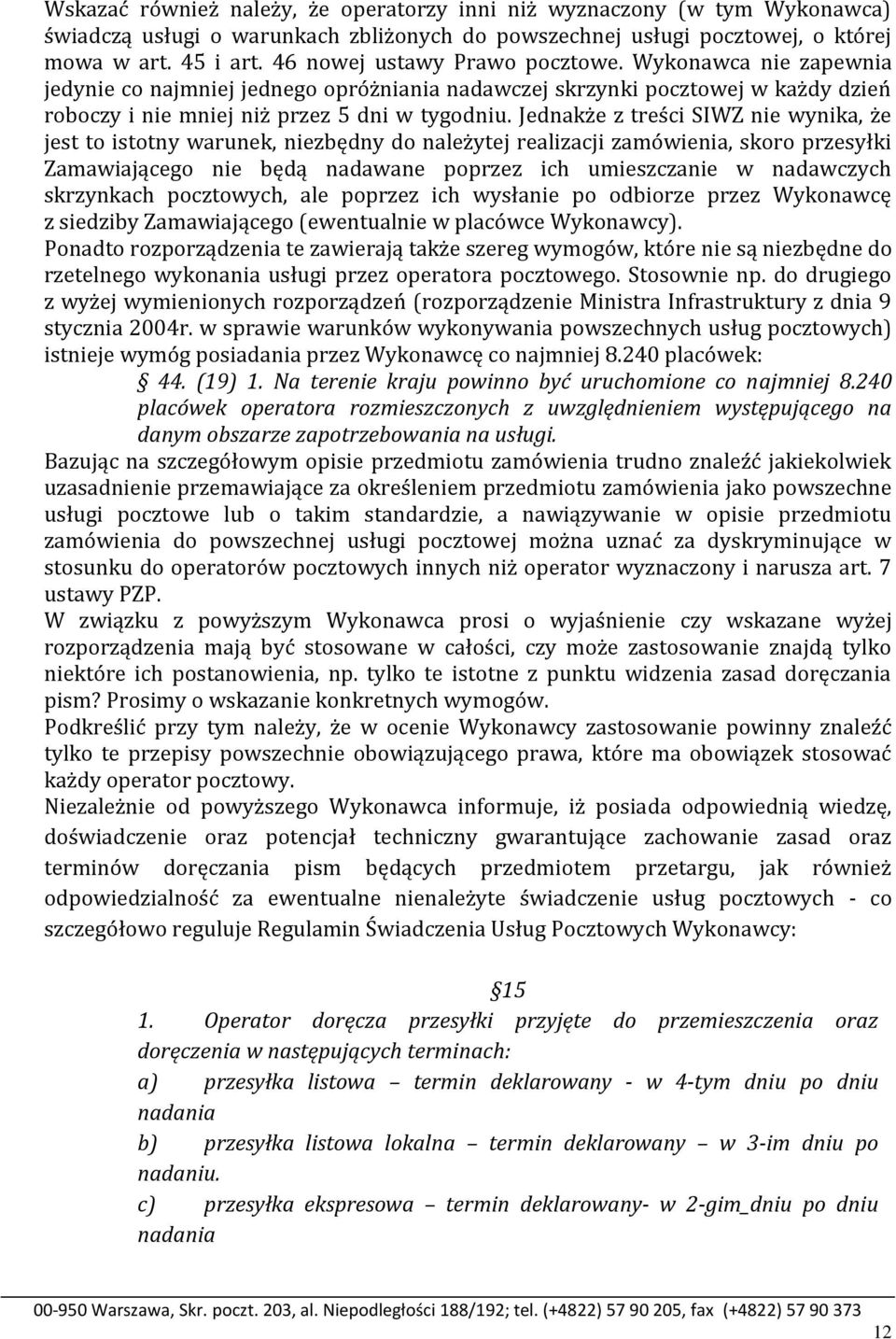 Jednakże z treści SIWZ nie wynika, że jest to istotny warunek, niezbędny do należytej realizacji zamówienia, skoro przesyłki Zamawiającego nie będą nadawane poprzez ich umieszczanie w nadawczych