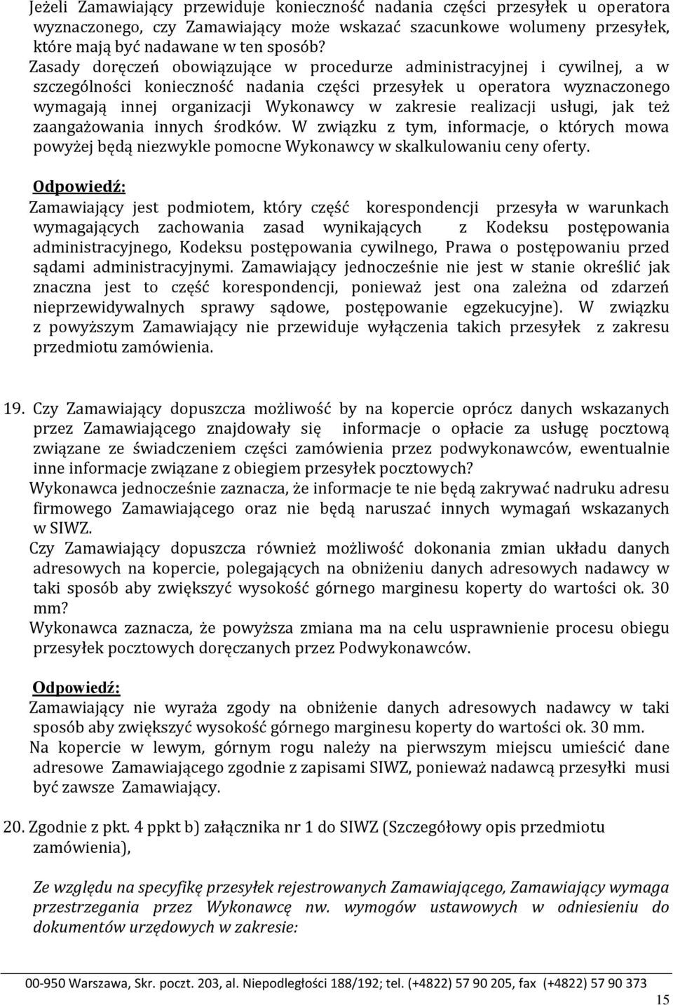 realizacji usługi, jak też zaangażowania innych środków. W związku z tym, informacje, o których mowa powyżej będą niezwykle pomocne Wykonawcy w skalkulowaniu ceny oferty.