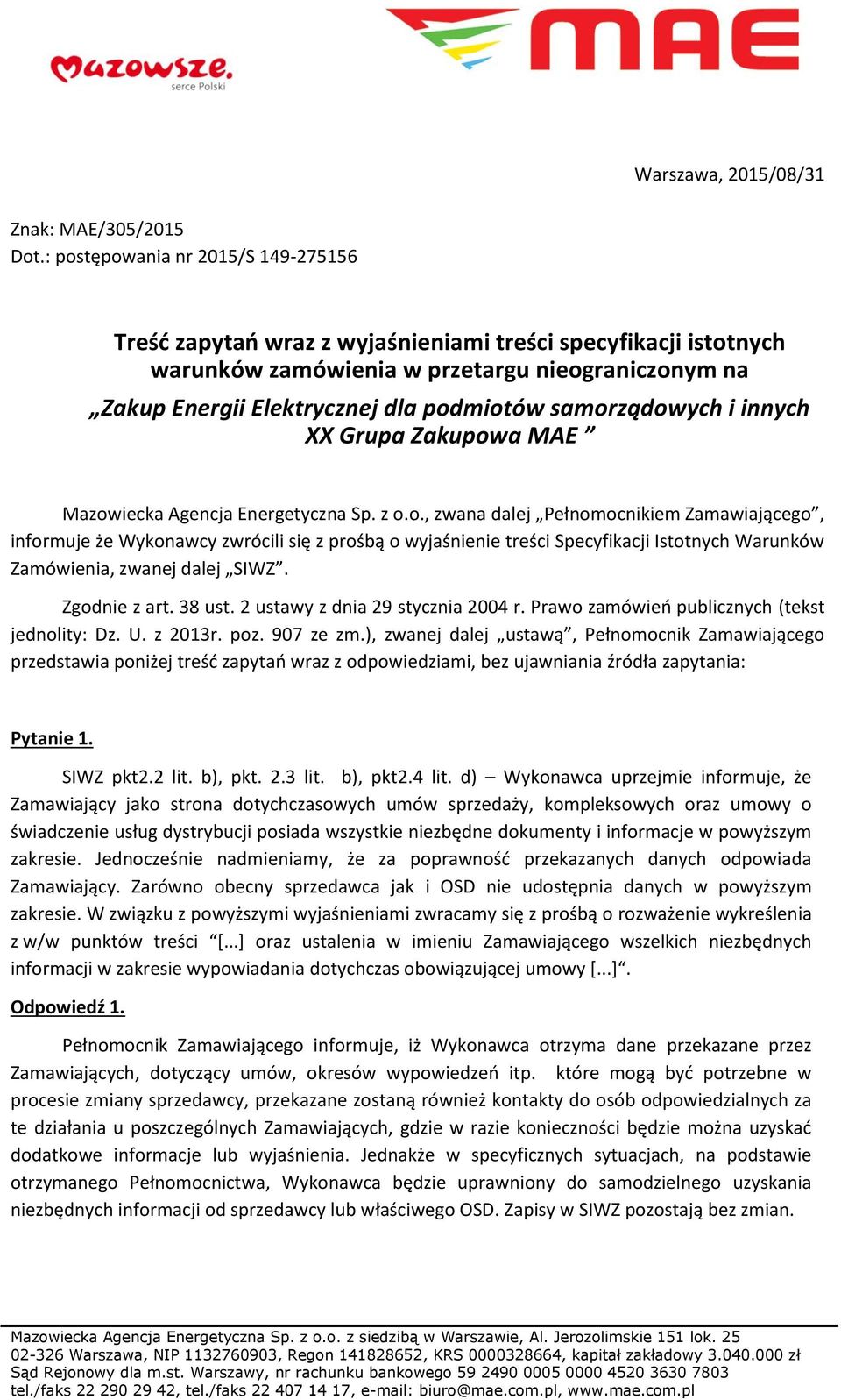 samorządowych i innych XX Grupa Zakupowa MAE Mazowiecka Agencja Energetyczna Sp. z o.o., zwana dalej Pełnomocnikiem Zamawiającego, informuje że Wykonawcy zwrócili się z prośbą o wyjaśnienie treści Specyfikacji Istotnych Warunków Zamówienia, zwanej dalej SIWZ.