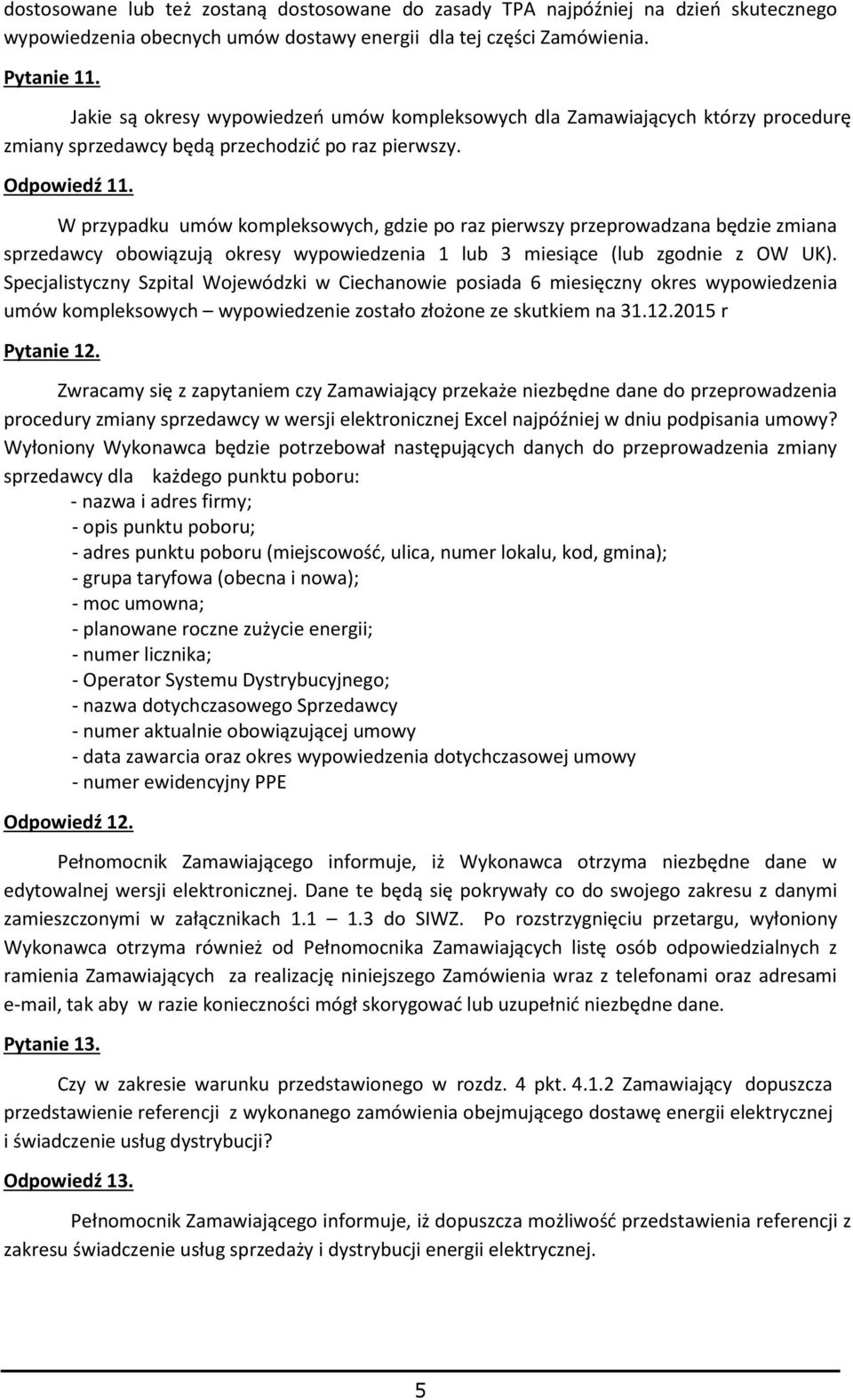 W przypadku umów kompleksowych, gdzie po raz pierwszy przeprowadzana będzie zmiana sprzedawcy obowiązują okresy wypowiedzenia 1 lub 3 miesiące (lub zgodnie z OW UK).