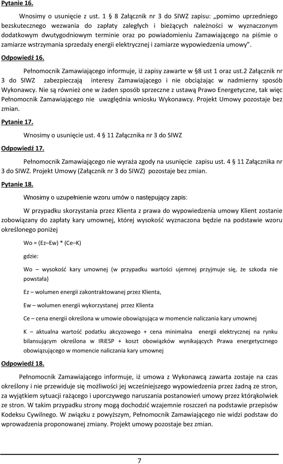 Zamawiającego na piśmie o zamiarze wstrzymania sprzedaży energii elektrycznej i zamiarze wypowiedzenia umowy. Odpowiedź 16. Pełnomocnik Zamawiającego informuje, iż zapisy zawarte w 8 ust 1 oraz ust.