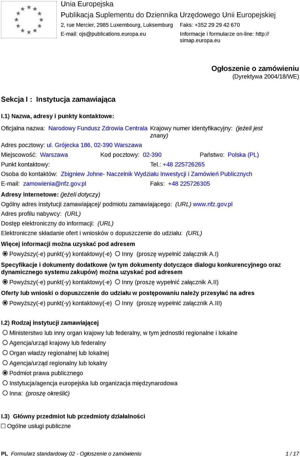 1) Nazwa, adresy i punkty kontaktowe: Oficjalna nazwa: Narodowy Fundusz Zdrowia Centrala Krajowy numer identyfikacyjny: (jeżeli jest znany) Adres pocztowy: ul.