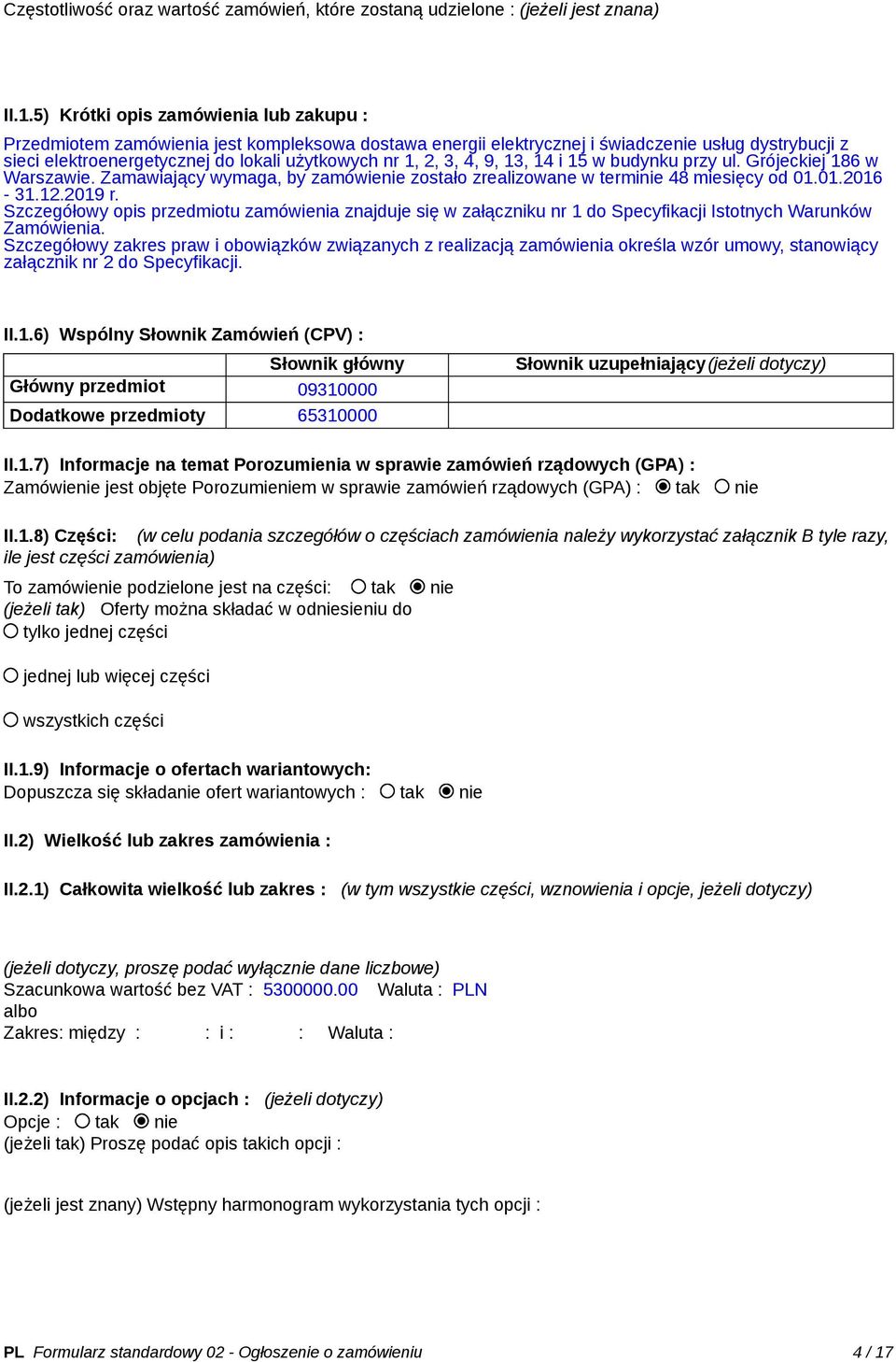 3, 4, 9, 13, 14 i 15 w budynku przy ul. Grójeckiej 186 w Warszawie. Zamawiający wymaga, by zamówienie zostało zrealizowane w terminie 48 miesięcy od 01.01.2016-31.12.2019 r.