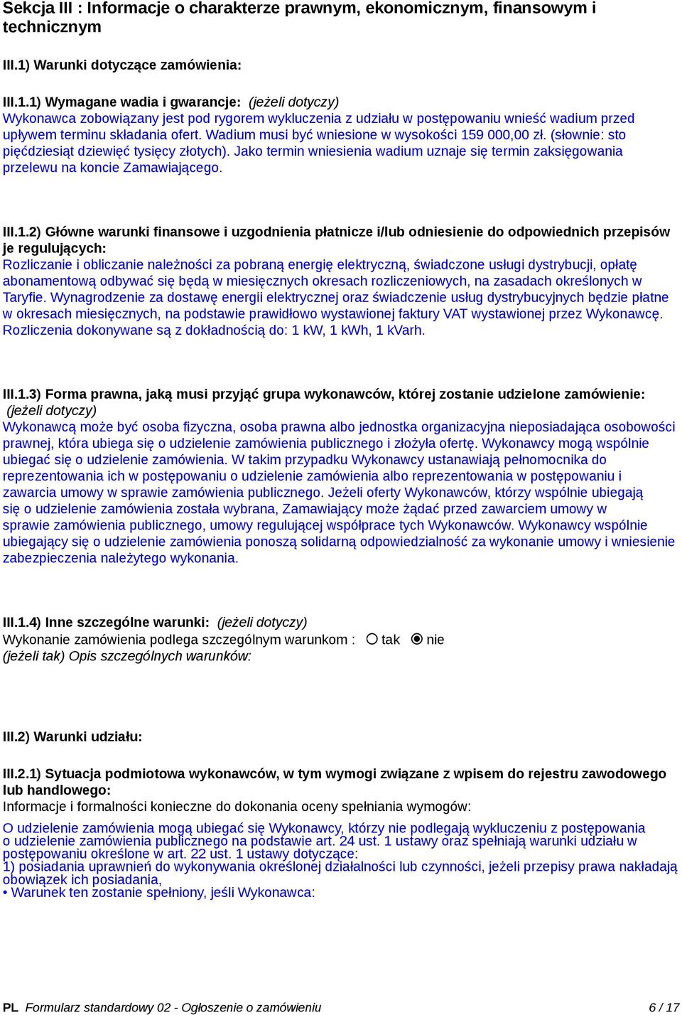 1) Wymagane wadia i gwarancje: (jeżeli dotyczy) Wykonawca zobowiązany jest pod rygorem wykluczenia z udziału w postępowaniu wnieść wadium przed upływem terminu składania ofert.