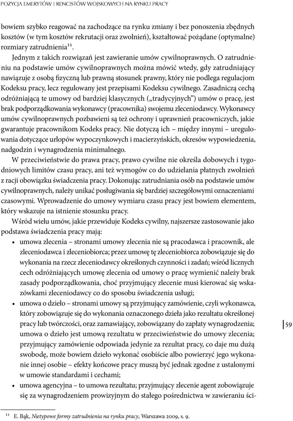 O zatrudnieniu na podstawie umów cywilnoprawnych można mówić wtedy, gdy zatrudniający nawiązuje z osobą fizyczną lub prawną stosunek prawny, który nie podlega regulacjom Kodeksu pracy, lecz