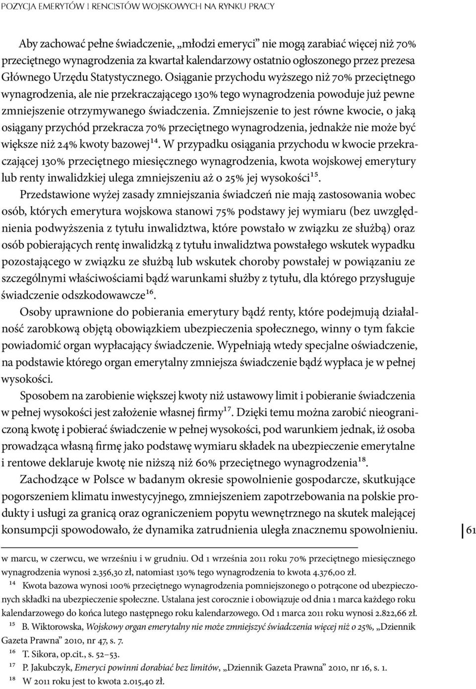 Osiąganie przychodu wyższego niż 70% przeciętnego wynagrodzenia, ale nie przekraczającego 130% tego wynagrodzenia powoduje już pewne zmniejszenie otrzymywanego świadczenia.