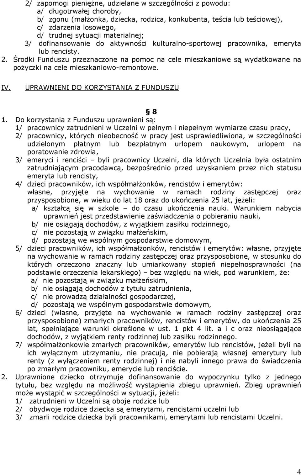 Środki Funduszu przeznaczone na pomoc na cele mieszkaniowe są wydatkowane na poŝyczki na cele mieszkaniowo-remontowe. IV. UPRAWNIENI DO KORZYSTANIA Z FUNDUSZU 8 1.