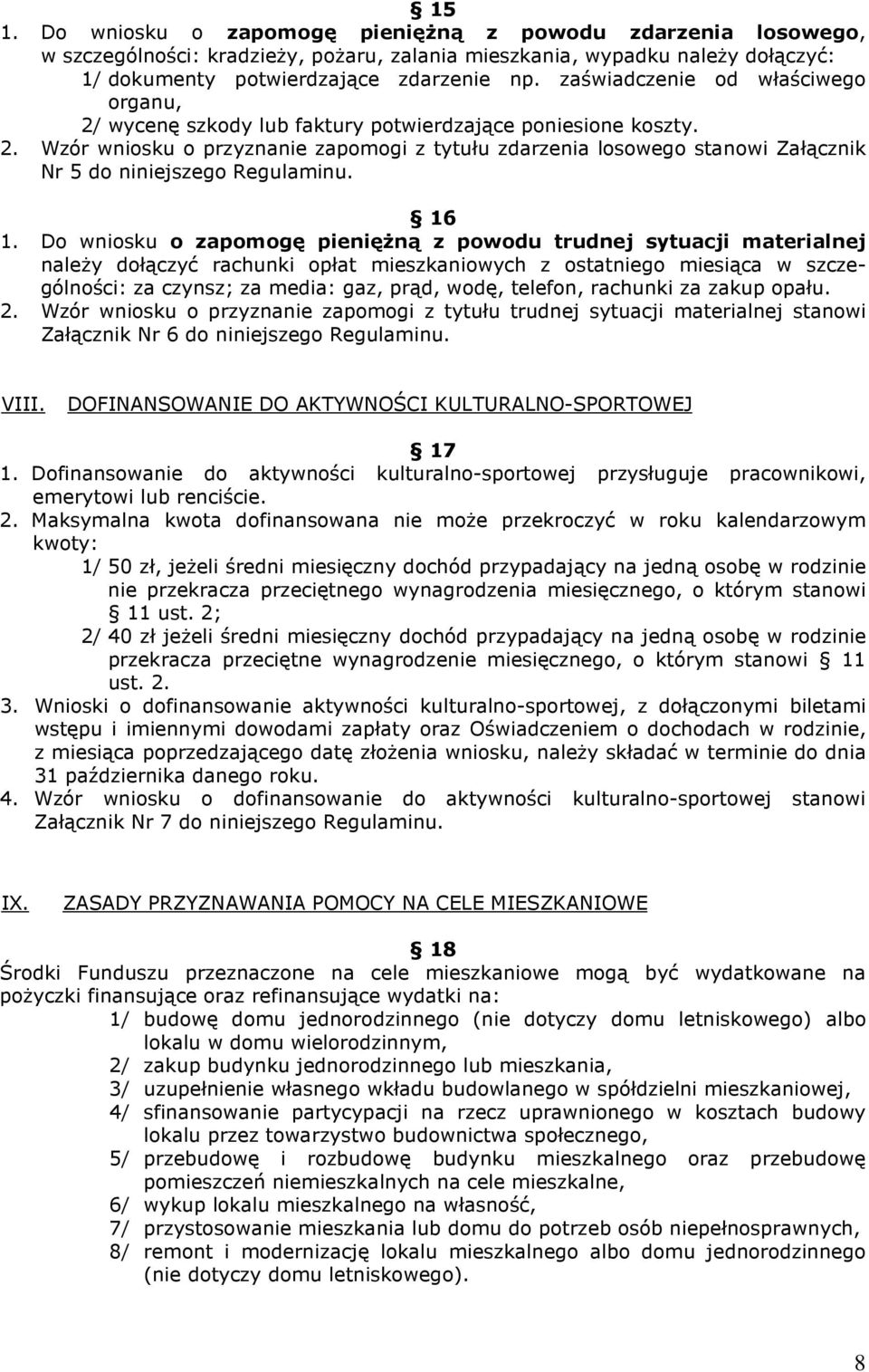 16 1. Do wniosku o zapomogę pienięŝną z powodu trudnej sytuacji materialnej naleŝy dołączyć rachunki opłat mieszkaniowych z ostatniego miesiąca w szczególności: za czynsz; za media: gaz, prąd, wodę,