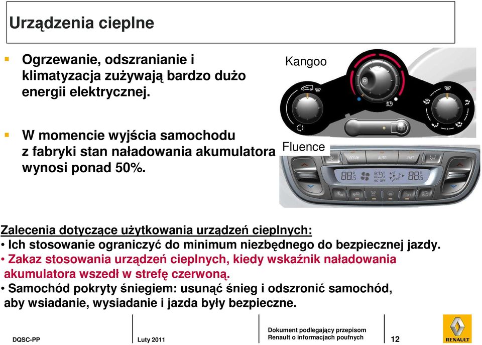 Fluence Zalecenia dotyczące uŝytkowania urządzeń cieplnych: Ich stosowanie ograniczyć do minimum niezbędnego do bezpiecznej jazdy.