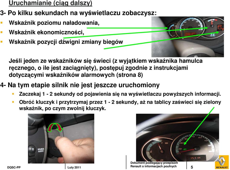 instrukcjami dotyczącymi wskaźników alarmowych (strona 8) 4- Na tym etapie silnik nie jest jeszcze uruchomiony Zaczekaj 1-2 sekundy od pojawienia się