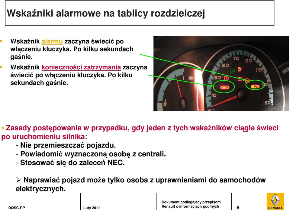 Zasady postępowania w przypadku, gdy jeden z tych wskaźników ciągle świeci po uruchomieniu silnika: - Nie przemieszczać