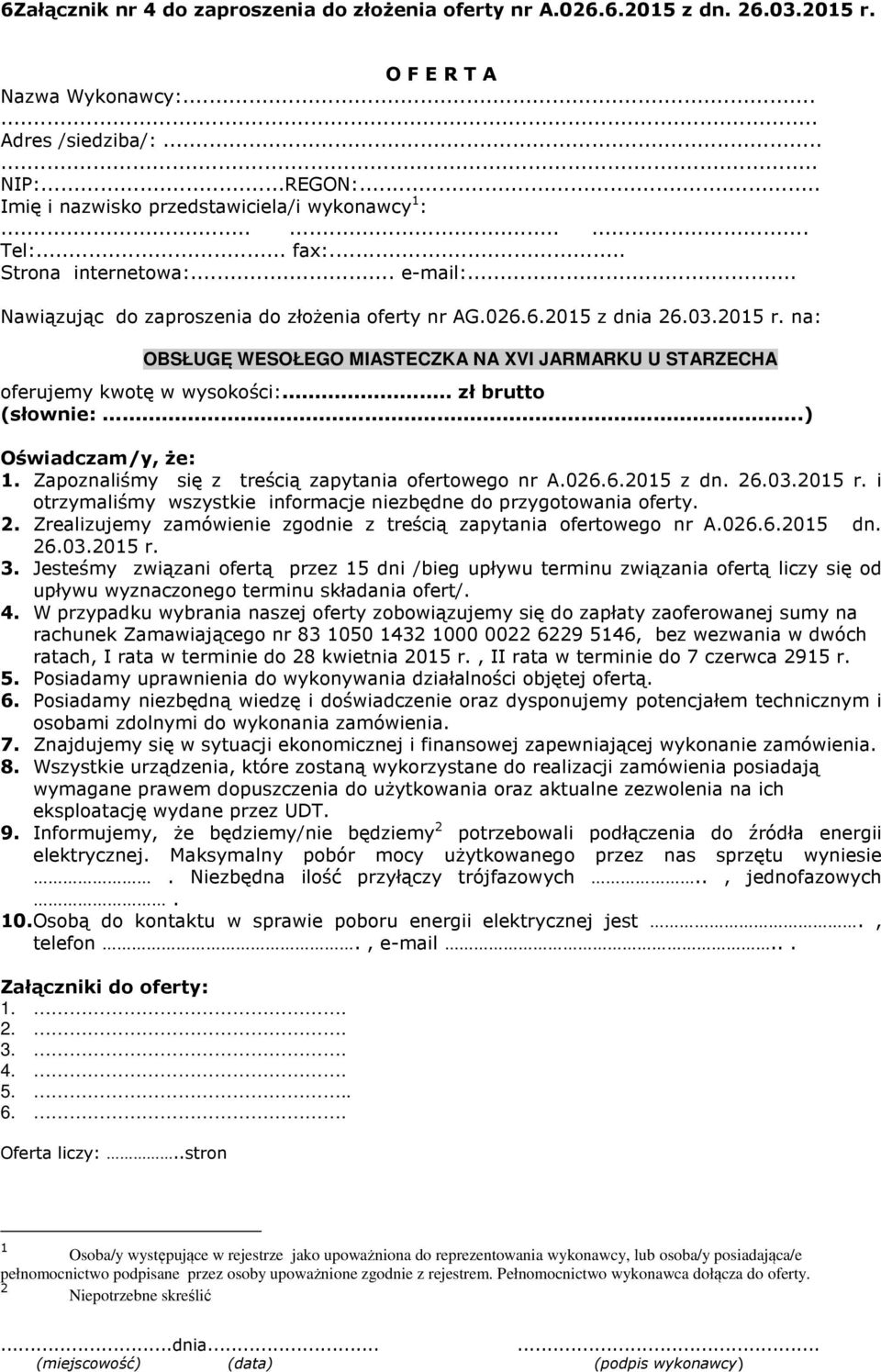 na: OBSŁUGĘ WESOŁEGO MIASTECZKA NA XVI JARMARKU U STARZECHA oferujemy kwotę w wysokości:... zł brutto (słownie:...) Oświadczam/y, że: 1. Zapoznaliśmy się z treścią zapytania ofertowego nr A.026.