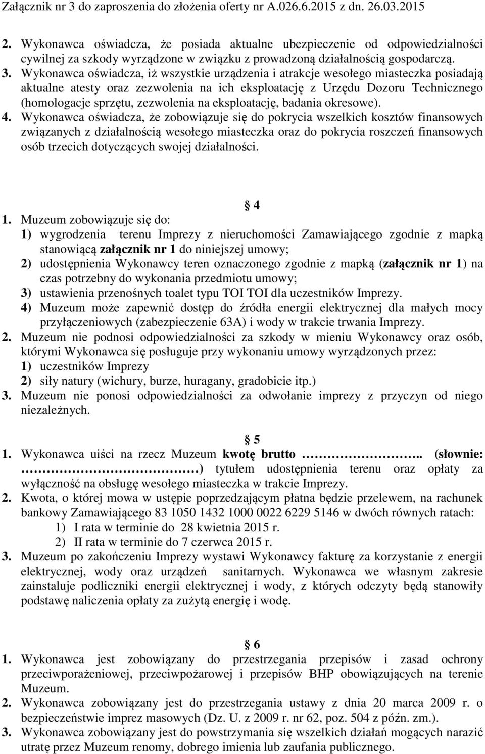 Wykonawca oświadcza, iż wszystkie urządzenia i atrakcje wesołego miasteczka posiadają aktualne atesty oraz zezwolenia na ich eksploatację z Urzędu Dozoru Technicznego (homologacje sprzętu, zezwolenia