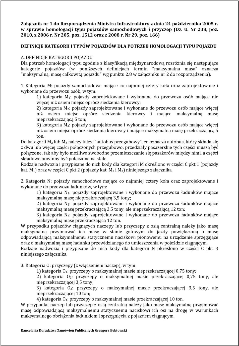 DEFINICJE KATEGORII POJAZDU Dla potrzeb homologacji typu zgodnie z klasyfikacją międzynarodową rozróżnia się następujące kategorie pojazdów (w poniższych definicjach termin "maksymalna masa" oznacza