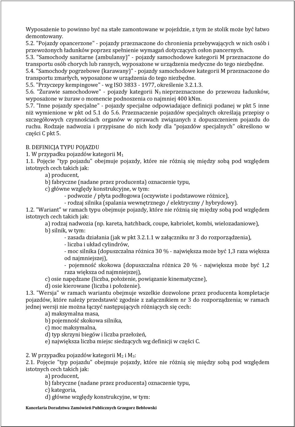 "Samochody sanitarne (ambulansy)" - pojazdy samochodowe kategorii M przeznaczone do transportu osób chorych lub rannych, wyposażone w urządzenia medyczne do tego niezbędne. 5.4.