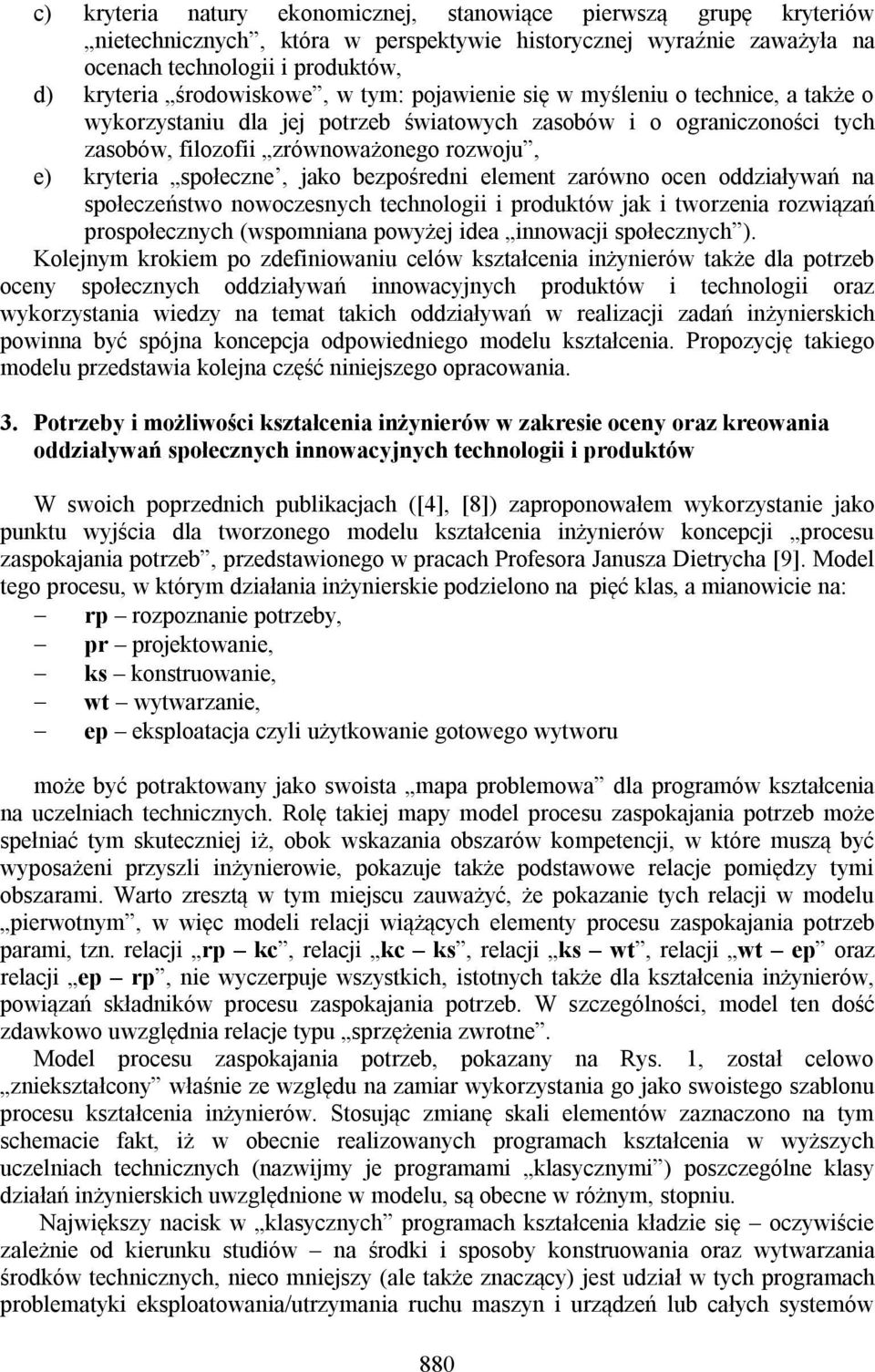 bezpośredni element zarówno ocen oddziaływań na społeczeństwo nowoczesnych technologii i produktów jak i tworzenia rozwiązań prospołecznych (wspomniana powyżej idea innowacji społecznych ).