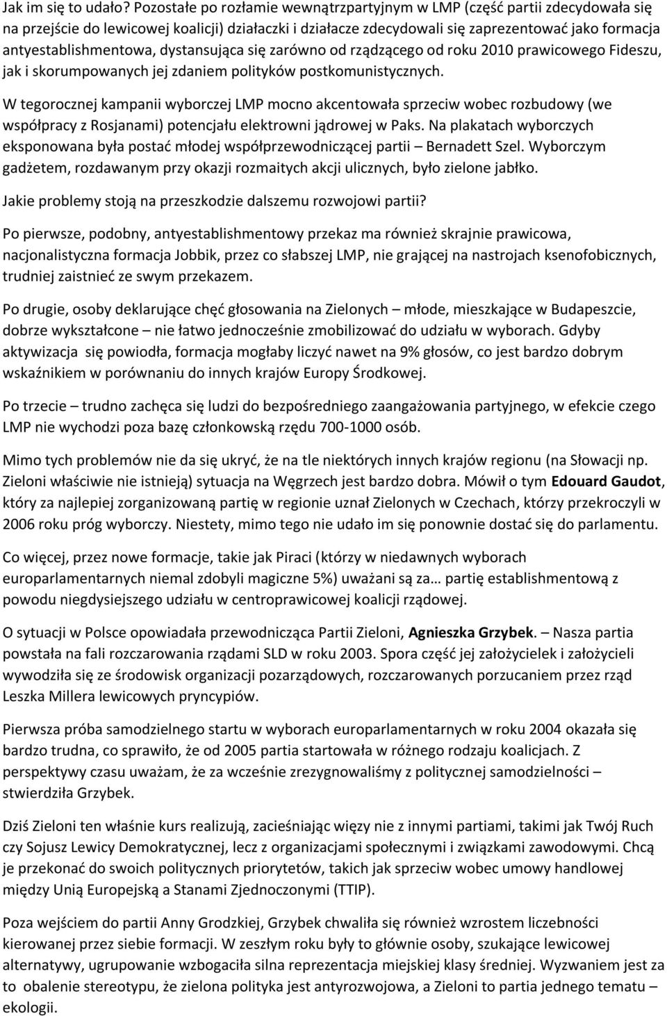 antyestablishmentowa, dystansująca się zarówno od rządzącego od roku 2010 prawicowego Fideszu, jak i skorumpowanych jej zdaniem polityków postkomunistycznych.