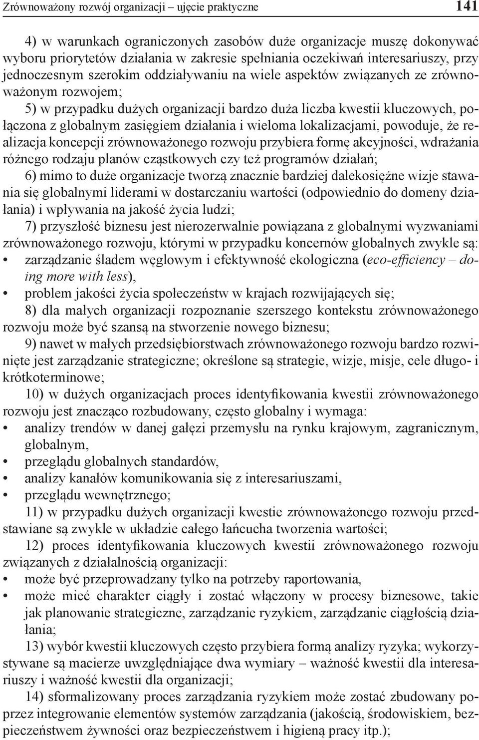 globalnym zasięgiem działania i wieloma lokalizacjami, powoduje, że realizacja koncepcji zrównoważonego rozwoju przybiera formę akcyjności, wdrażania różnego rodzaju planów cząstkowych czy też