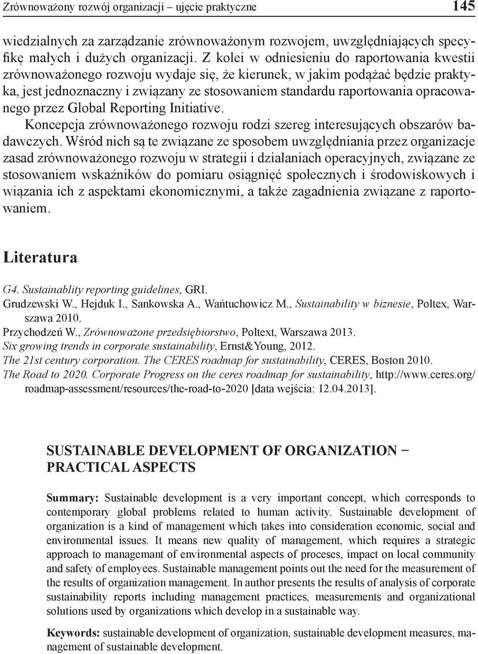 opracowanego przez Global Reporting Initiative. Koncepcja zrównoważonego rozwoju rodzi szereg interesujących obszarów badawczych.