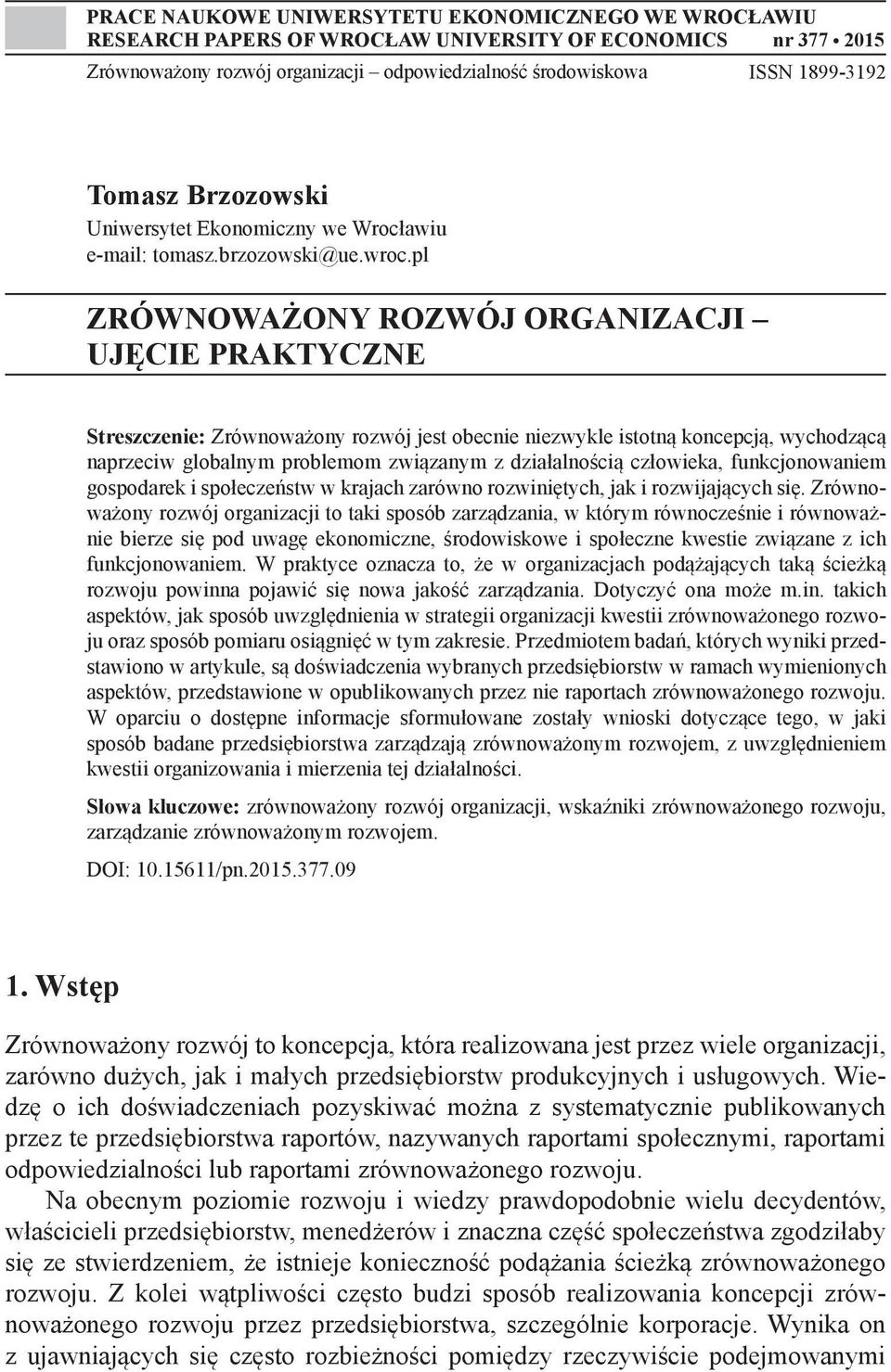 pl ZRÓWNOWAŻONY ROZWÓJ ORGANIZACJI UJĘCIE PRAKTYCZNE Streszczenie: Zrównoważony rozwój jest obecnie niezwykle istotną koncepcją, wychodzącą naprzeciw globalnym problemom związanym z działalnością