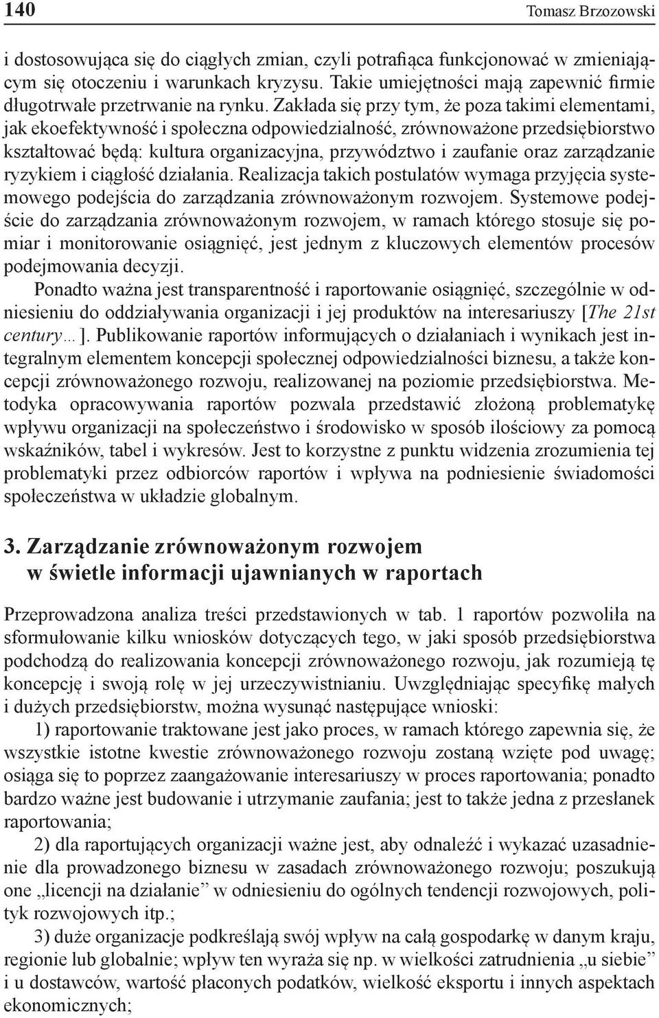 Zakłada się przy tym, że poza takimi elementami, jak ekoefektywność i społeczna odpowiedzialność, zrównoważone przedsiębiorstwo kształtować będą: kultura organizacyjna, przywództwo i zaufanie oraz