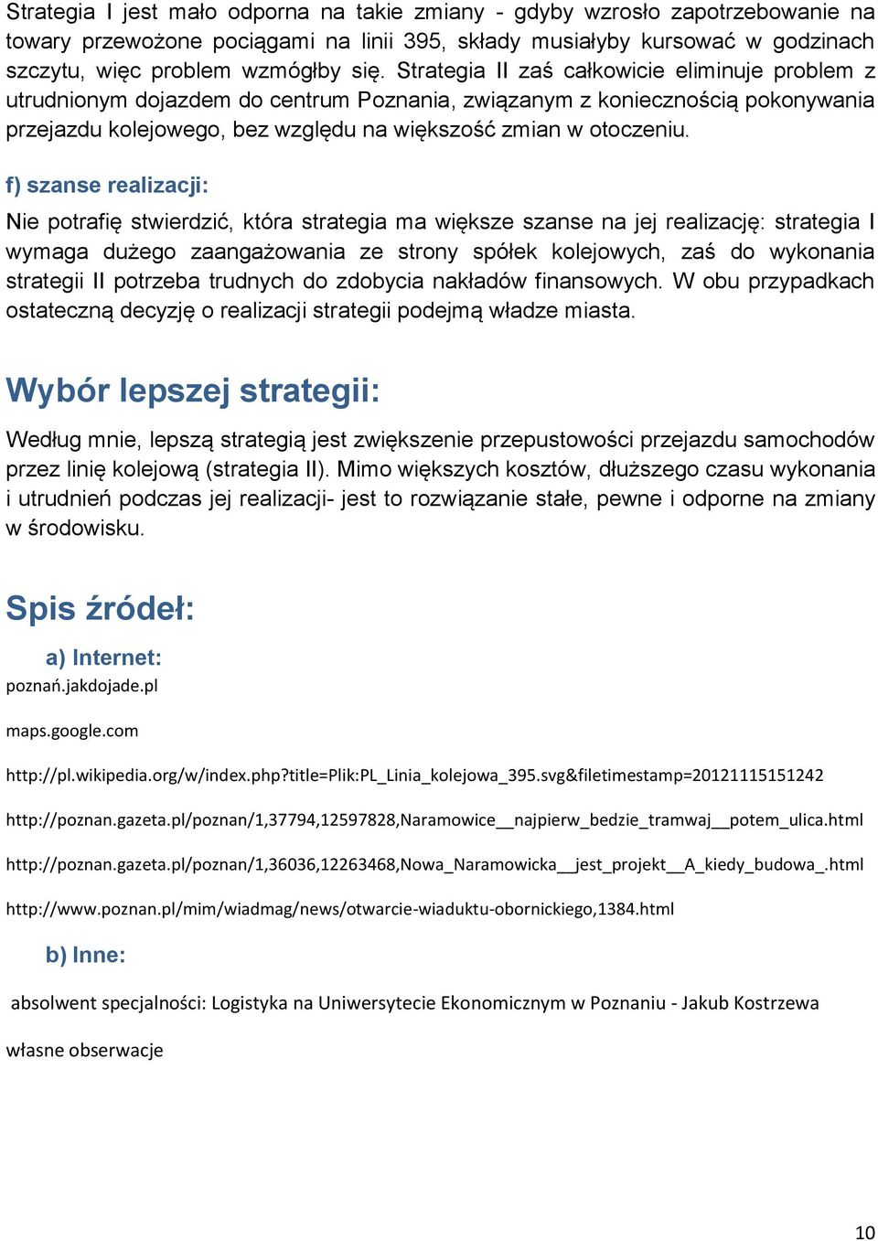 f) szanse realizacji: Nie potrafię stwierdzić, która strategia ma większe szanse na jej realizację: strategia I wymaga dużego zaangażowania ze strony spółek kolejowych, zaś do wykonania strategii II