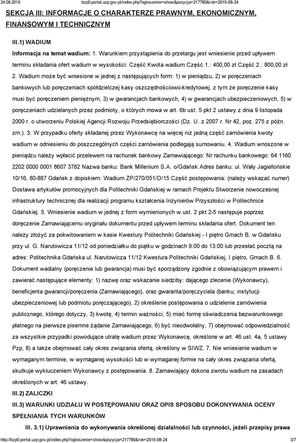 Wadium może być wniesione w jednej z następujących form: 1) w pieniądzu, 2) w poręczeniach bankowych lub poręczeniach spółdzielczej kasy oszczędnościowo kredytowej, z tym że poręczenie kasy musi być