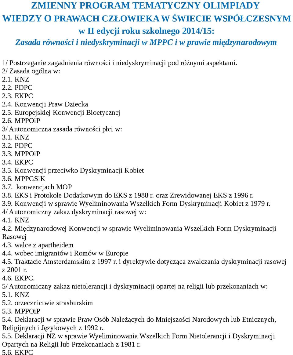 MPPOiP 3/ Autonomiczna zasada równości płci w: 3.1. KNZ 3.2. PDPC 3.3. MPPOiP 3.4. EKPC 3.5. Konwencji przeciwko Dyskryminacji Kobiet 3.6. MPPGSiK 3.7. konwencjach MOP 3.8.