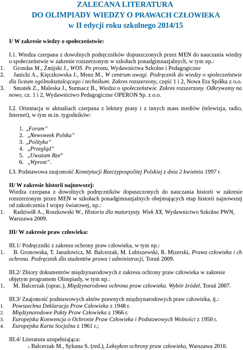 : 1. Grondas M., Żmijski J., WOS. Po prostu, Wydawnictwa Szkolne i Pedagogiczne 2. Janicki A., Kięczkowska J., Menz M., W centrum uwagi.