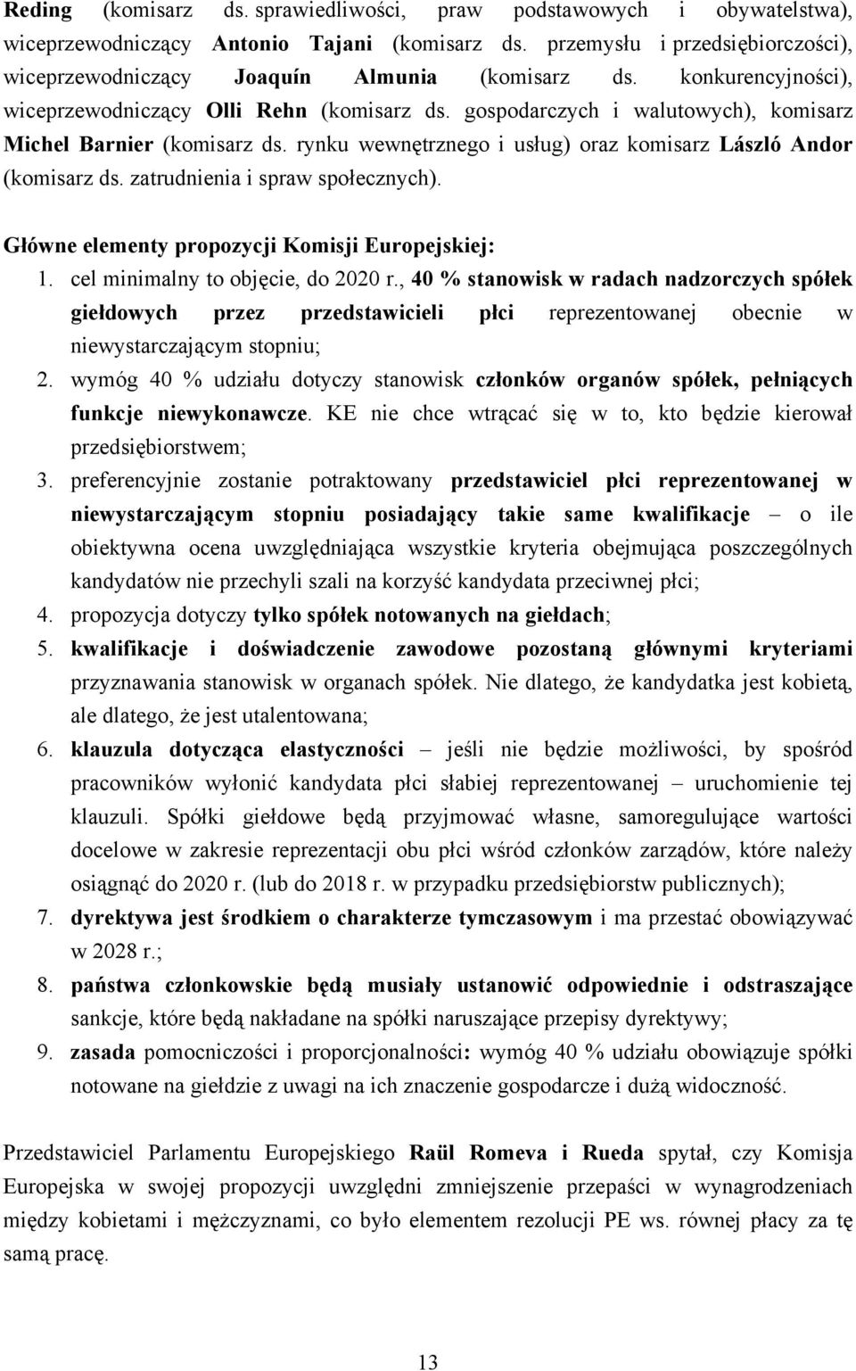 gospodarczych i walutowych), komisarz Michel Barnier (komisarz ds. rynku wewnętrznego i usług) oraz komisarz László Andor (komisarz ds. zatrudnienia i spraw społecznych).