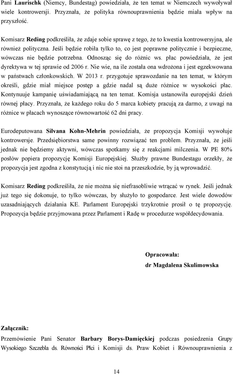 Jeśli będzie robiła tylko to, co jest poprawne politycznie i bezpieczne, wówczas nie będzie potrzebna. Odnosząc się do różnic ws. płac powiedziała, że jest dyrektywa w tej sprawie od 2006 r.