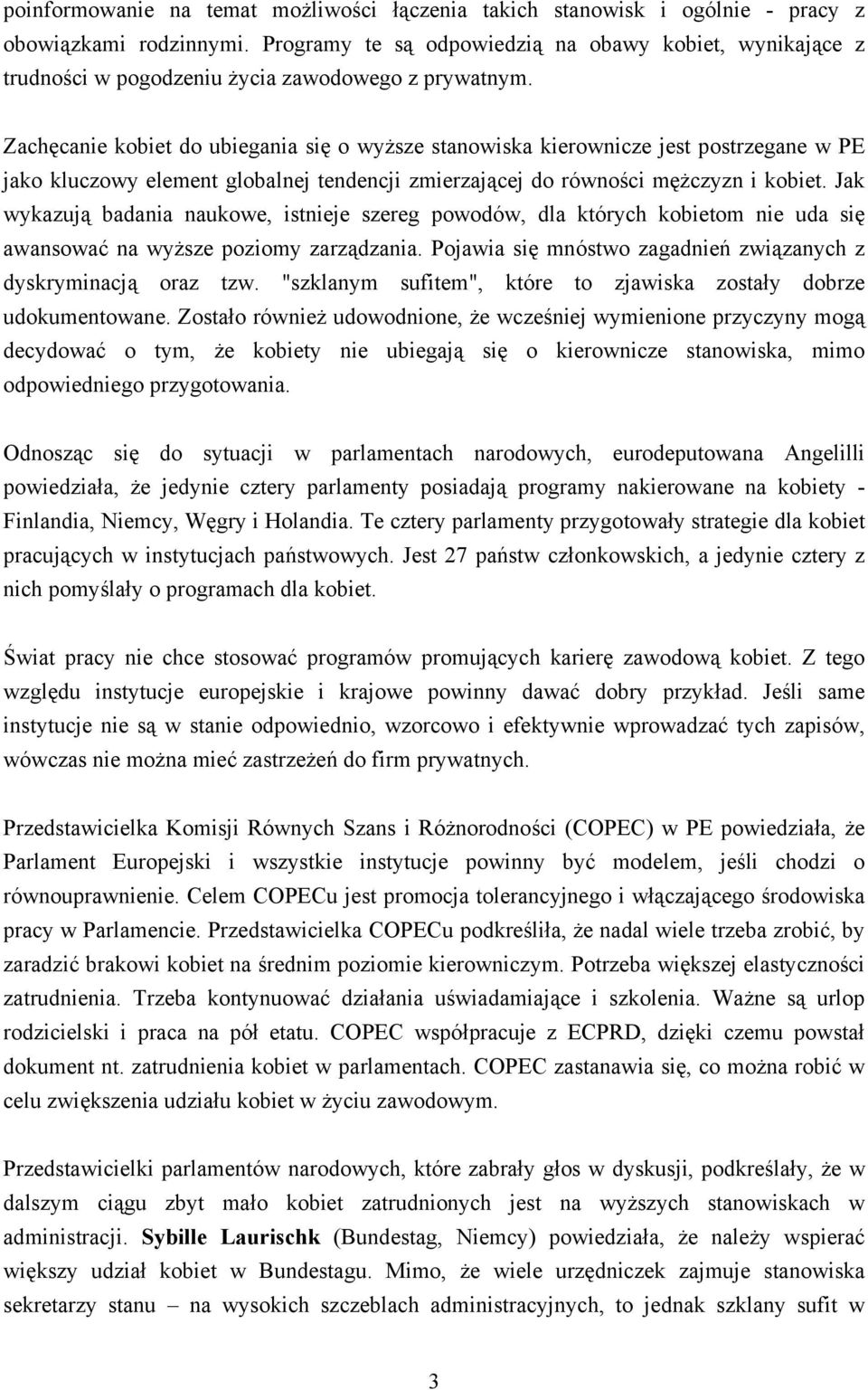 Zachęcanie kobiet do ubiegania się o wyższe stanowiska kierownicze jest postrzegane w PE jako kluczowy element globalnej tendencji zmierzającej do równości mężczyzn i kobiet.