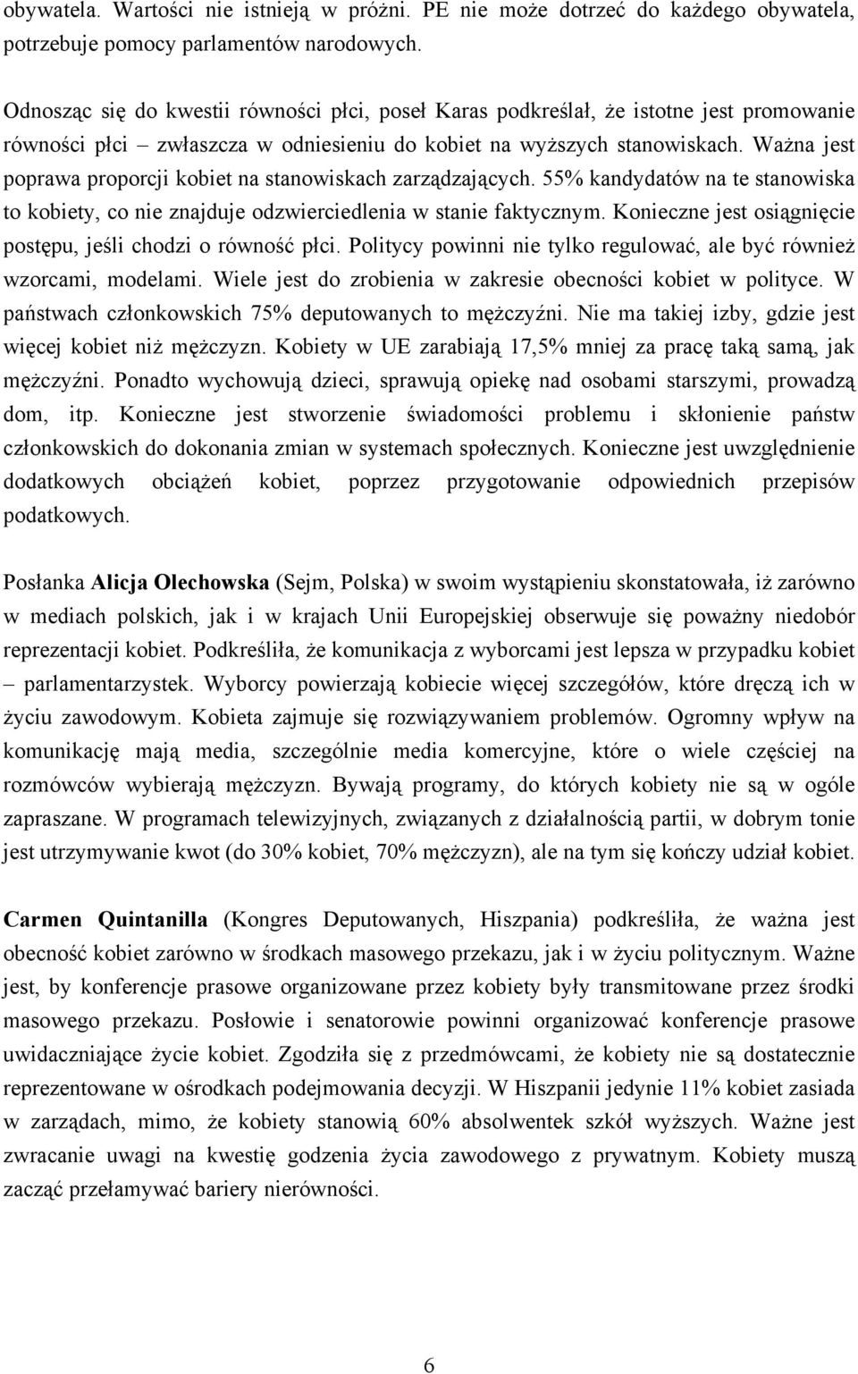 Ważna jest poprawa proporcji kobiet na stanowiskach zarządzających. 55% kandydatów na te stanowiska to kobiety, co nie znajduje odzwierciedlenia w stanie faktycznym.