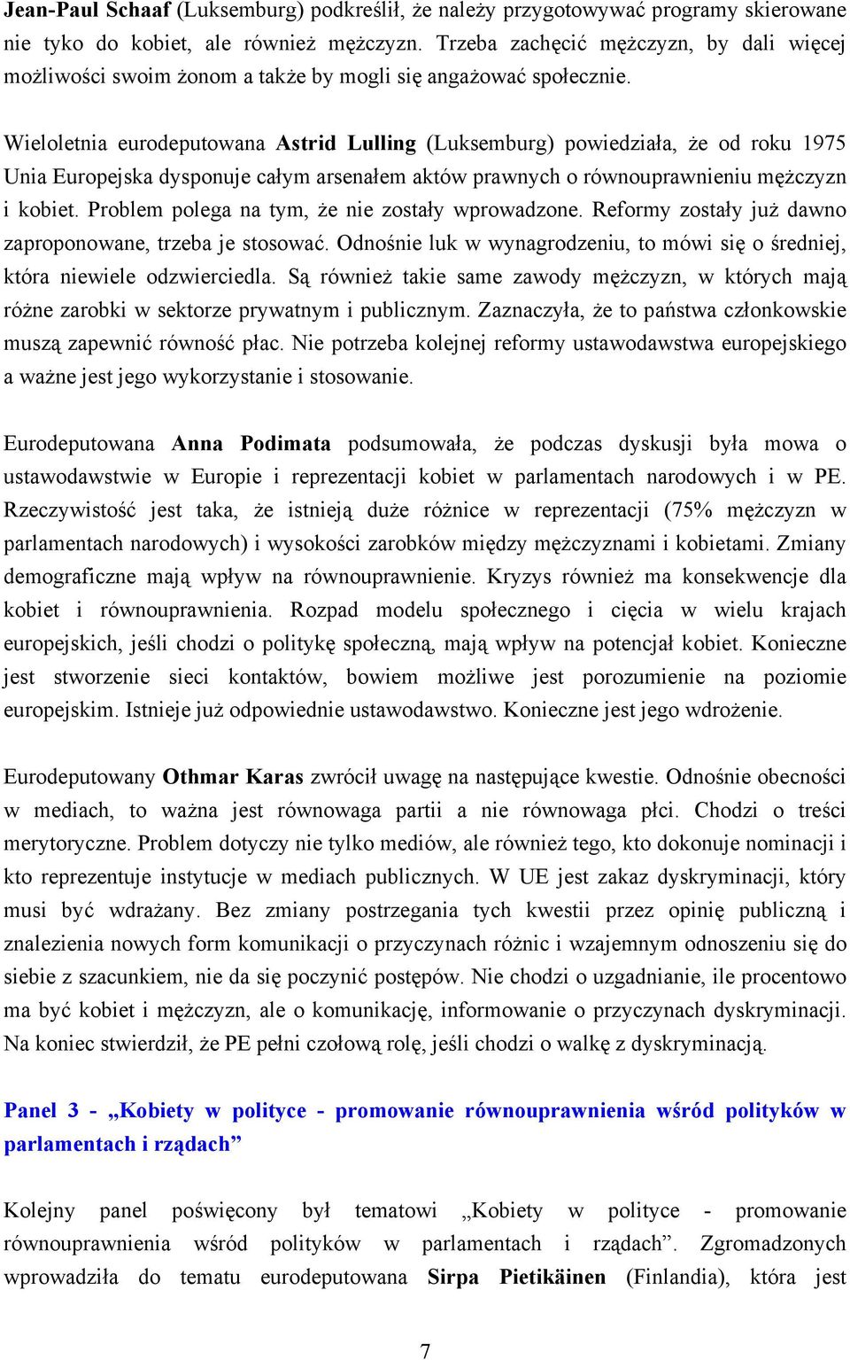 Wieloletnia eurodeputowana Astrid Lulling (Luksemburg) powiedziała, że od roku 1975 Unia Europejska dysponuje całym arsenałem aktów prawnych o równouprawnieniu mężczyzn i kobiet.