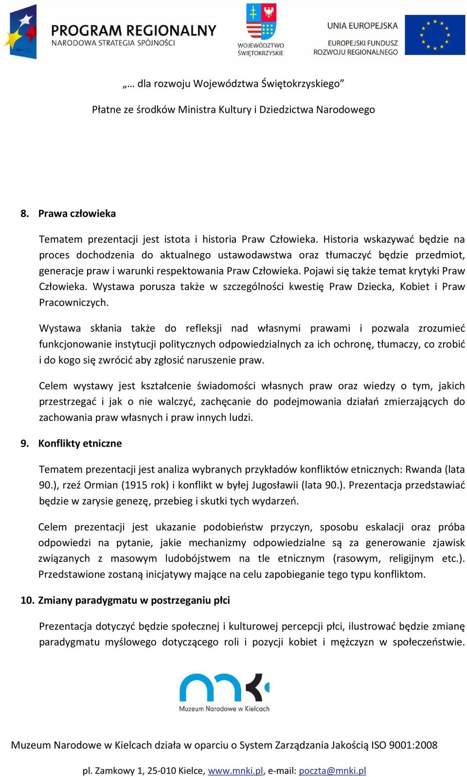 Pojawi się także temat krytyki Praw Człowieka. Wystawa porusza także w szczególności kwestię Praw Dziecka, Kobiet i Praw Pracowniczych.