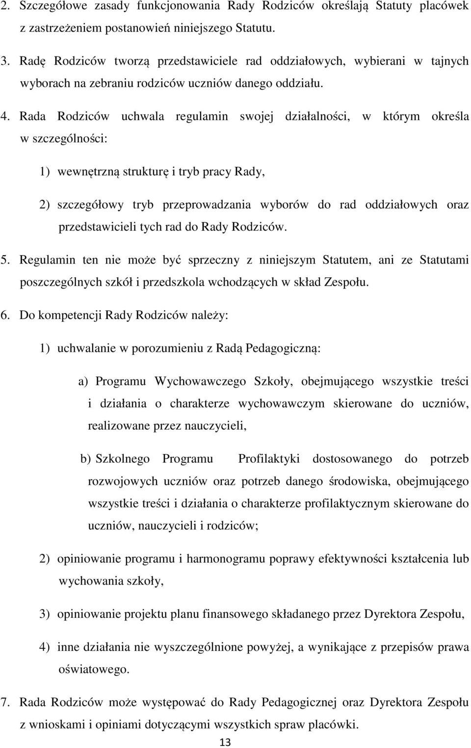 Rada Rodziców uchwala regulamin swojej działalności, w którym określa w szczególności: 1) wewnętrzną strukturę i tryb pracy Rady, 2) szczegółowy tryb przeprowadzania wyborów do rad oddziałowych oraz